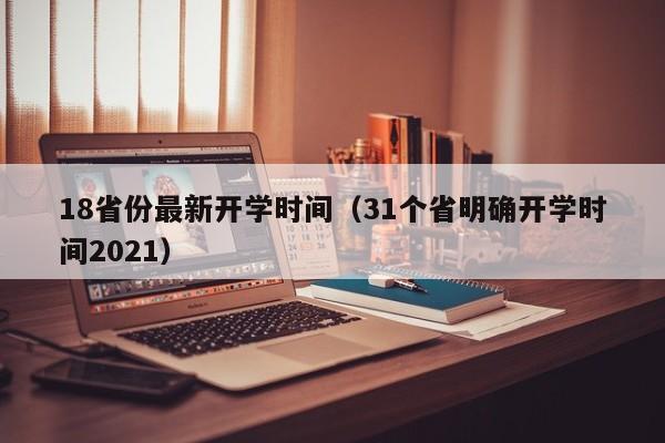 18省份最新开学时间（31个省明确开学时间2021）