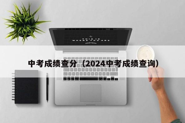 中考成绩查分（2024中考成绩查询）